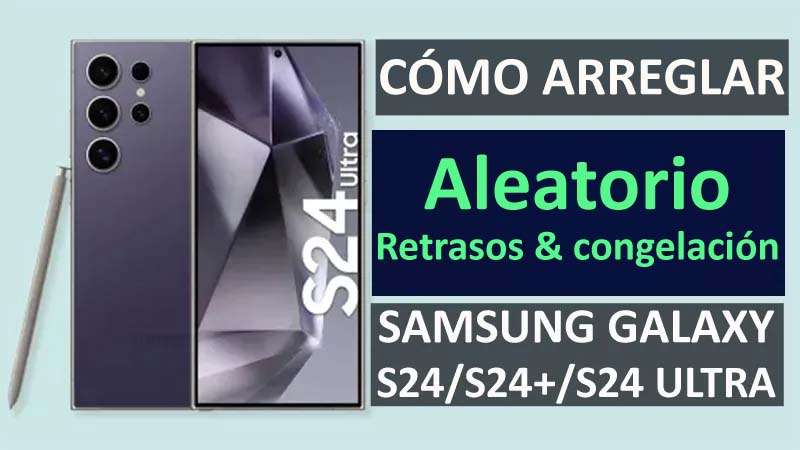 Reparar Aleatorio Retrasos Y Congela En Samsung S24