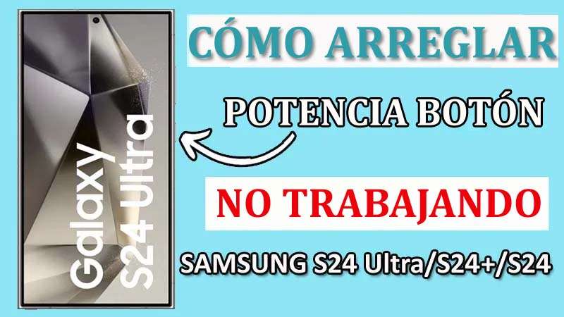 Reparar Potencia Botón No Trabajando En Samsung S24, S24+, S24 Ultra